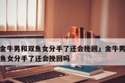 怎样挽回一个双鱼男的心？（掌握这些技巧，让他重新爱上你！）
